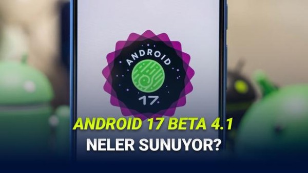Google, Android 17 Beta 4.1 Güncellemesi ile Sorunları Giderdi