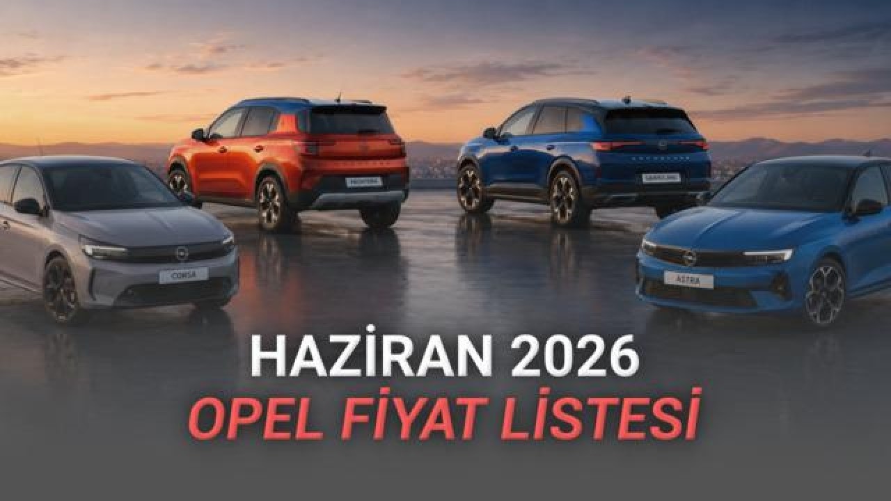 Opel'in Haziran 2026 Fiyat Listesi: Yeni Modeller ve Kampanyalar