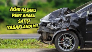 Ağır Hasarlı ve Pert Araç Satışında Yeni Dönem: Hurda ve Trafikten Çekilme Belgeleri Zorunlu Hale Geldi