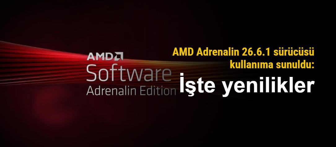 AMD, Yeni Adrenalin 26.6.1 Sürücüsünü Yayınladı: Oyun Desteği ve Hata Düzeltmeleri