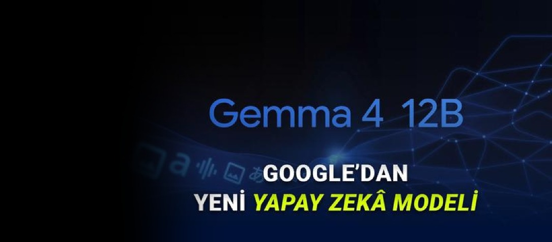 Google, Yenilikçi Yapay Zeka Modeli Gemma 4 12B'yi Tanıttı