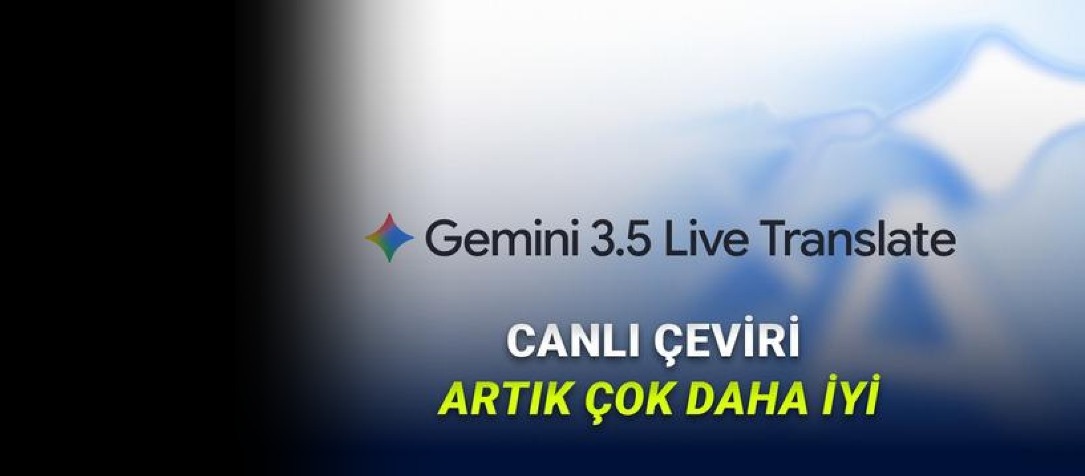 Google'ın Yeni Yapay Zekâsı Gemini 3.5 Live Translate ile Akıcı İletişim