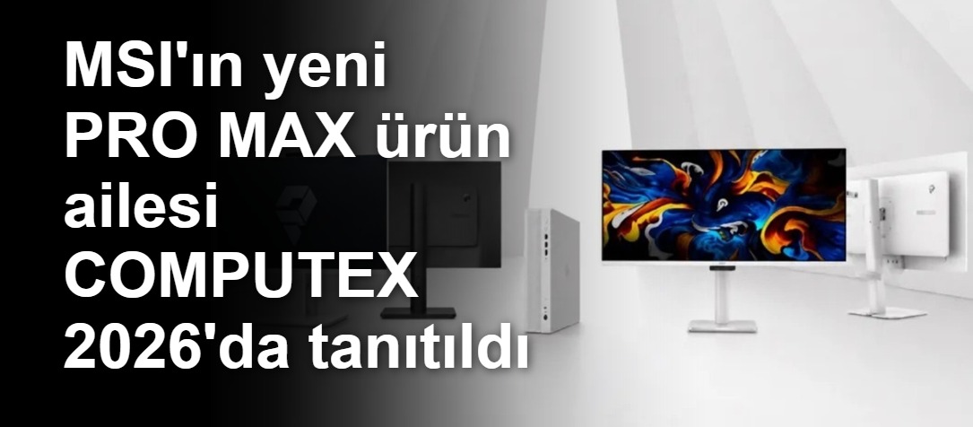 MSI, COMPUTEX 2026'da Yeni PRO MAX Serisini Tanıttı