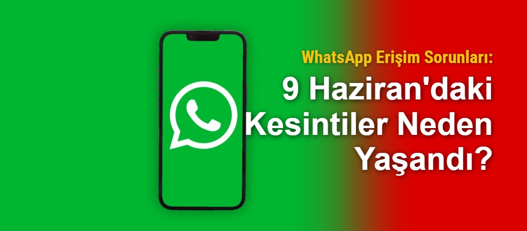 WhatsApp Erişim Sorunları: 9 Haziran'daki Kesintiler Neden Yaşandı?