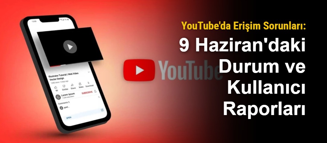 YouTube'da Erişim Sorunları: 9 Haziran'daki Durum ve Kullanıcı Raporları